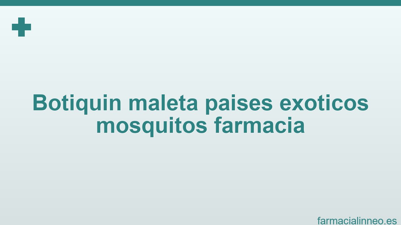 botiquin-maleta-paises-exoticos-mosquitos-farmacia