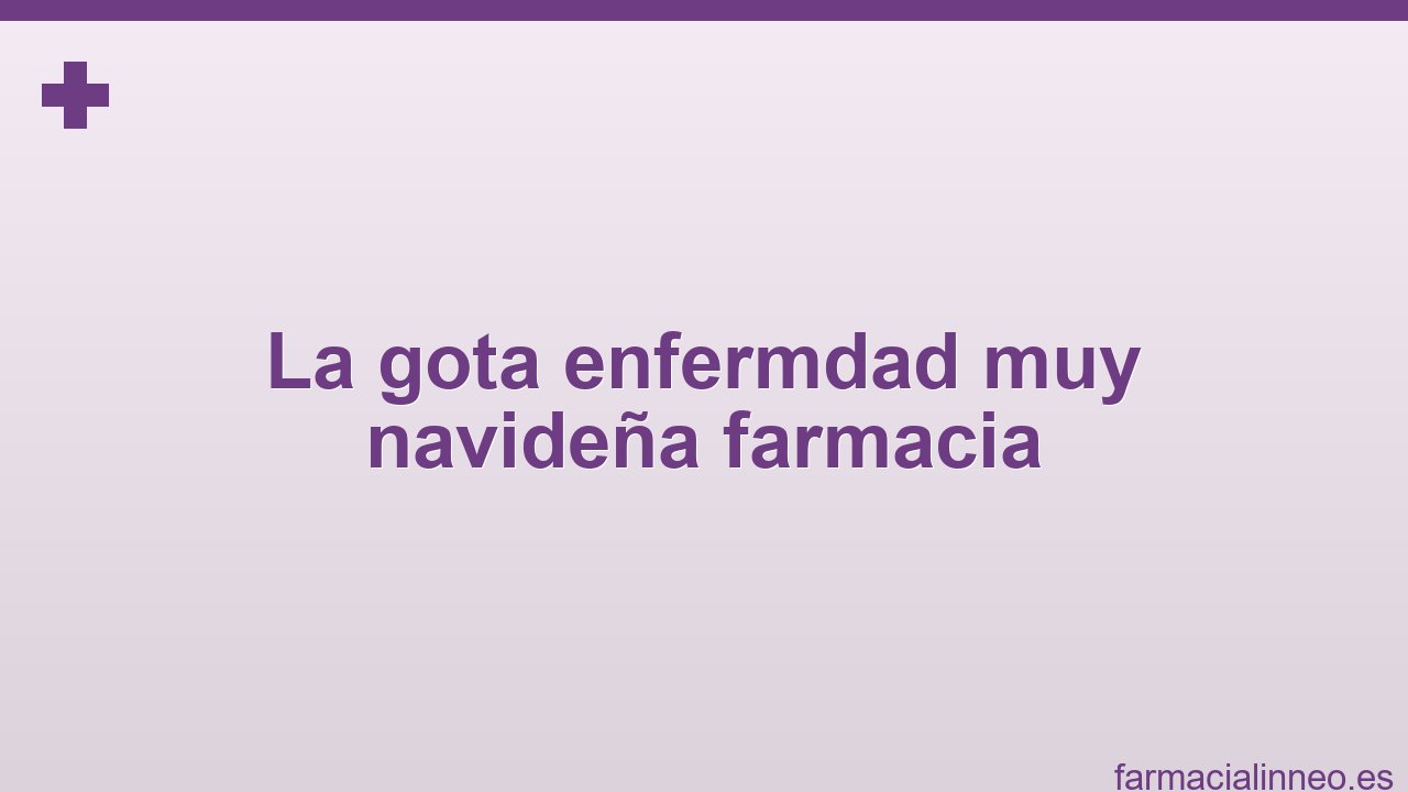 la-gota-enfermdad-muy-navideña-farmacia